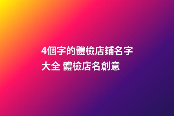 4個字的體檢店鋪名字大全 體檢店名創意-第1張-店鋪起名-玄機派